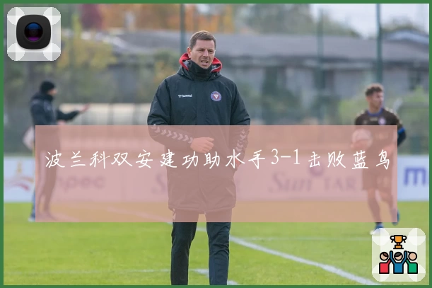 波兰科双安建功助水手3-1击败蓝鸟