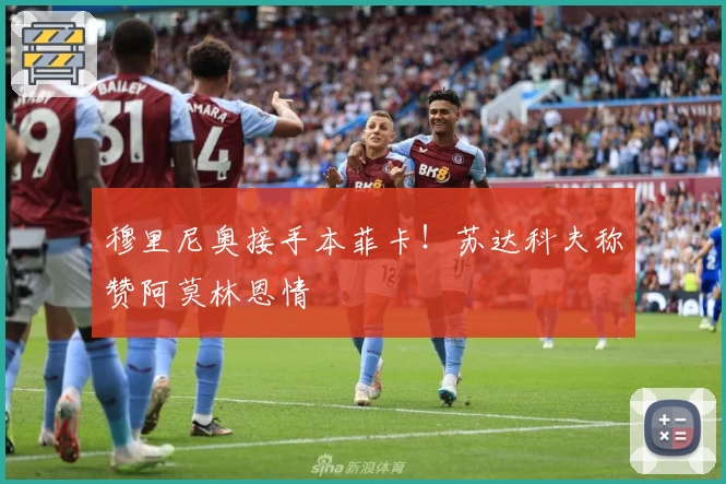 穆里尼奥接手本菲卡！苏达科夫称赞阿莫林恩情