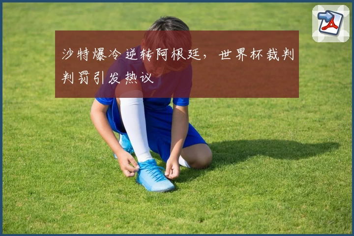 沙特爆冷逆转阿根廷，世界杯裁判判罚引发热议