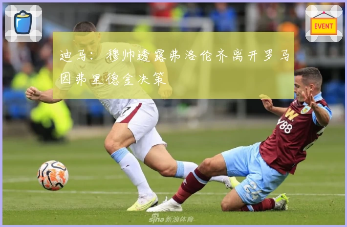 迪马:穆帅透露弗洛伦齐离开罗马因弗里德金决策