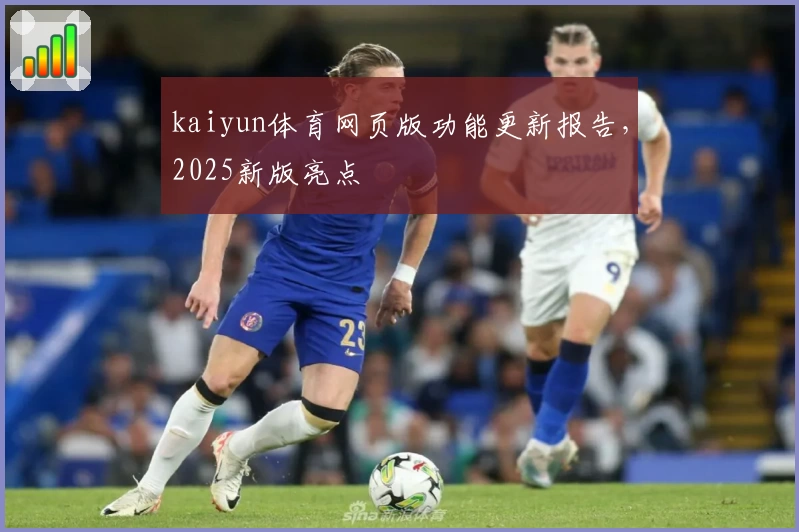 kaiyun体育网页版功能更新报告，2025新版亮点