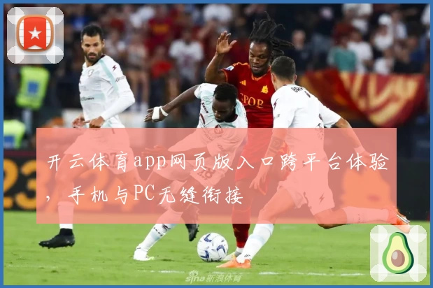 开云体育app网页版入口跨平台体验，手机与PC无缝衔接