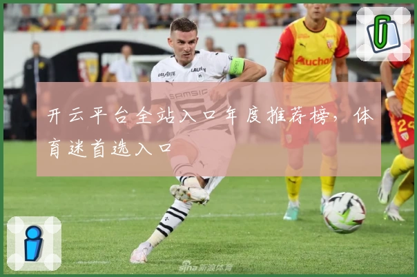开云平台全站入口年度推荐榜，体育迷首选入口